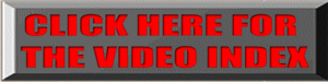 CLICK HERE FOR THE VIDEO INDEX PAGE